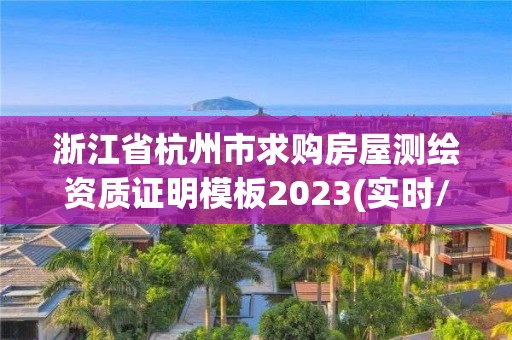 浙江省杭州市求購(gòu)房屋測(cè)繪資質(zhì)證明模板2023(實(shí)時(shí)/更新中)