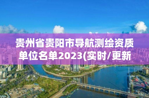 貴州省貴陽市導(dǎo)航測繪資質(zhì)單位名單2023(實時/更新中)