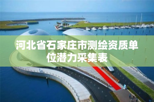 河北省石家莊市測繪資質單位潛力采集表