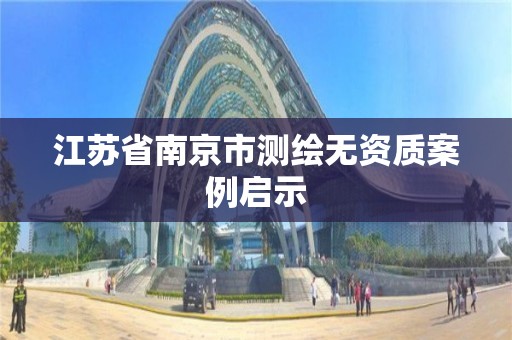 江蘇省南京市測繪無資質案例啟示