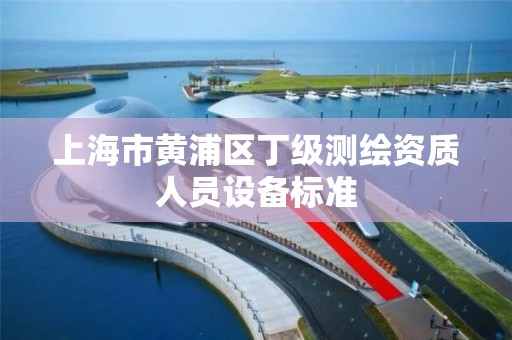 上海市黃浦區丁級測繪資質人員設備標準