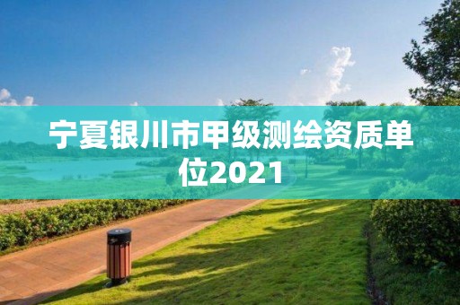 寧夏銀川市甲級測繪資質單位2021