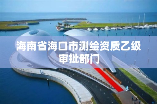 海南省海口市測繪資質乙級審批部門