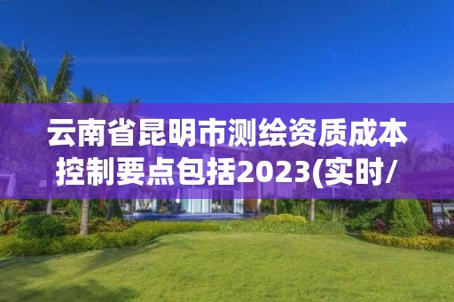 云南省昆明市測繪資質成本控制要點包括2023(實時/更新中)