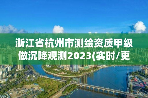 浙江省杭州市測繪資質甲級做沉降觀測2023(實時/更新中)