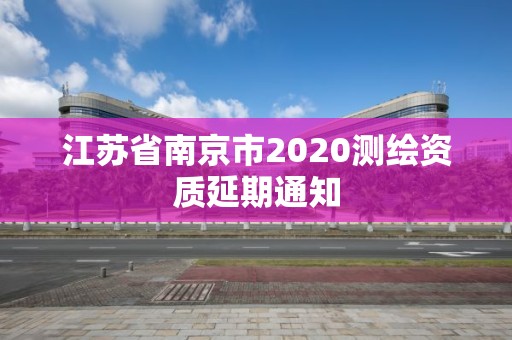 江蘇省南京市2020測繪資質延期通知