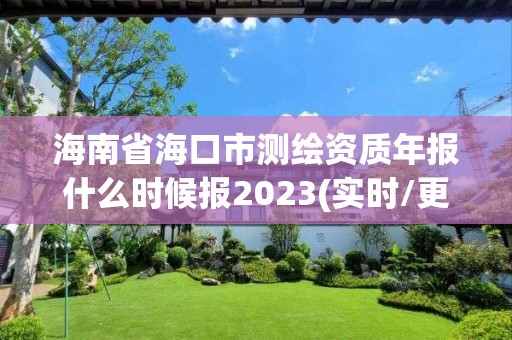 海南省?？谑袦y繪資質年報什么時候報2023(實時/更新中)