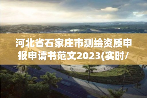 河北省石家莊市測繪資質申報申請書范文2023(實時/更新中)