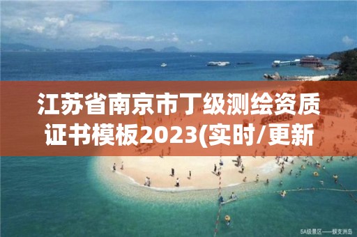 江蘇省南京市丁級測繪資質證書模板2023(實時/更新中)