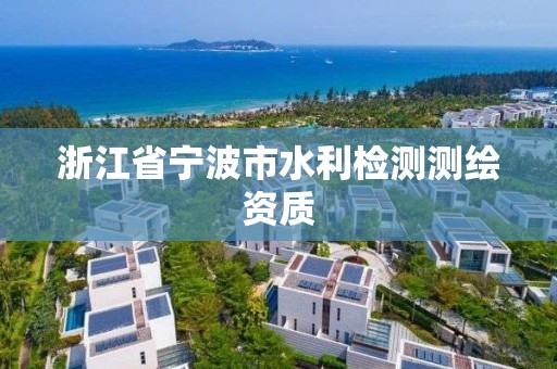 浙江省寧波市水利檢測測繪資質