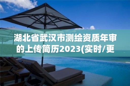 湖北省武漢市測繪資質(zhì)年審的上傳簡歷2023(實時/更新中)