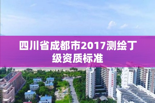 四川省成都市2017測繪丁級資質標準