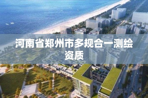 河南省鄭州市多規(guī)合一測繪資質(zhì)