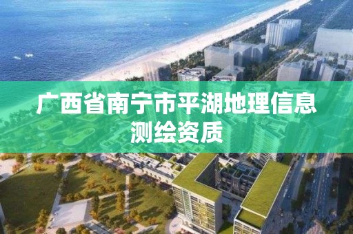 廣西省南寧市平湖地理信息測繪資質