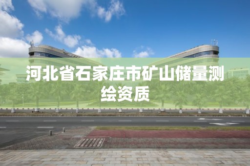 河北省石家莊市礦山儲量測繪資質(zhì)