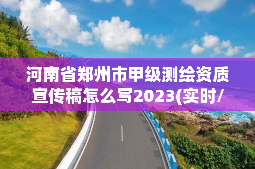 河南省鄭州市甲級測繪資質宣傳稿怎么寫2023(實時/更新中)