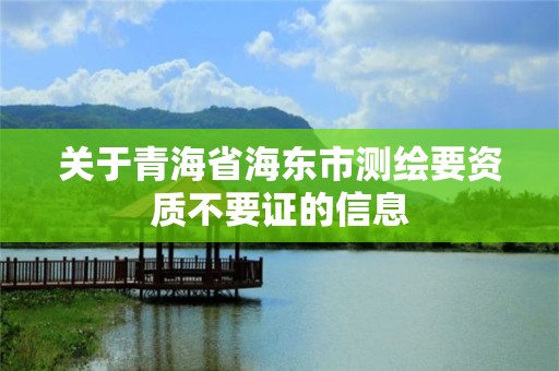 關于青海省海東市測繪要資質不要證的信息