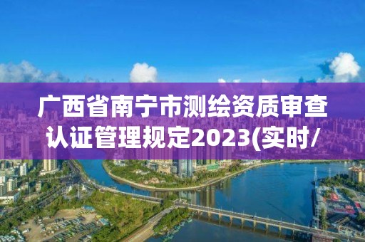 廣西省南寧市測繪資質審查認證管理規定2023(實時/更新中)