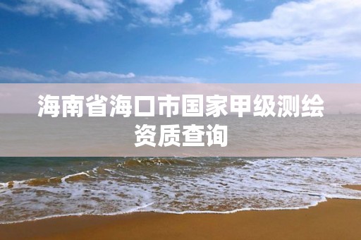 海南省海口市國家甲級測繪資質查詢