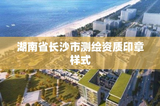 湖南省長沙市測繪資質(zhì)印章樣式