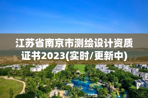 江蘇省南京市測繪設(shè)計資質(zhì)證書2023(實時/更新中)