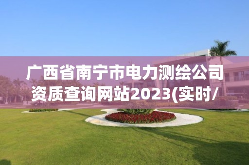 廣西省南寧市電力測繪公司資質查詢網站2023(實時/更新中)