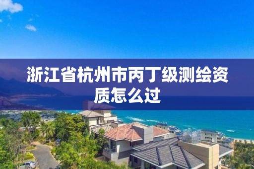 浙江省杭州市丙丁級(jí)測(cè)繪資質(zhì)怎么過(guò)