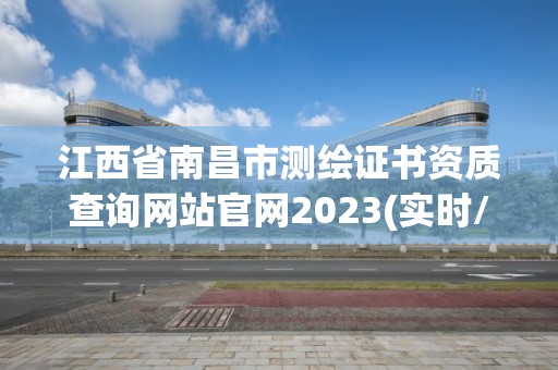 江西省南昌市測繪證書資質查詢網站官網2023(實時/更新中)