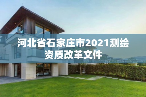 河北省石家莊市2021測繪資質改革文件