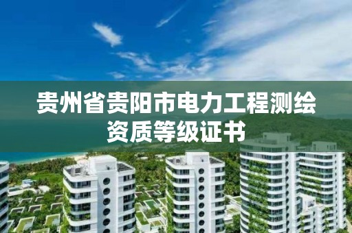 貴州省貴陽市電力工程測繪資質等級證書