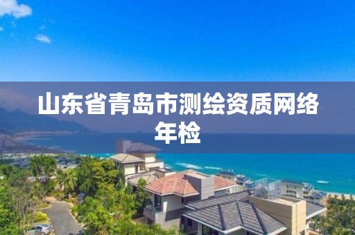 山東省青島市測繪資質網絡年檢