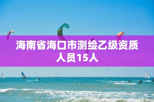 海南省海口市測繪乙級資質人員15人