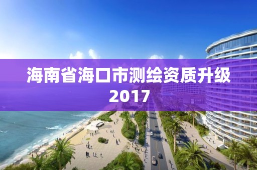 海南省海口市測繪資質(zhì)升級2017