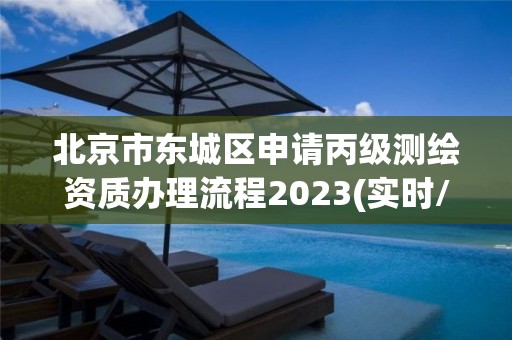 北京市東城區(qū)申請(qǐng)丙級(jí)測(cè)繪資質(zhì)辦理流程2023(實(shí)時(shí)/更新中)