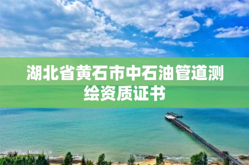 湖北省黃石市中石油管道測繪資質證書