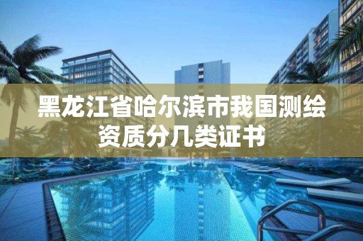 黑龍江省哈爾濱市我國測繪資質(zhì)分幾類證書