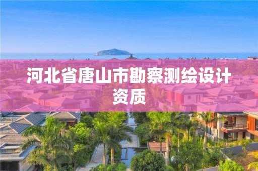 河北省唐山市勘察測繪設計資質