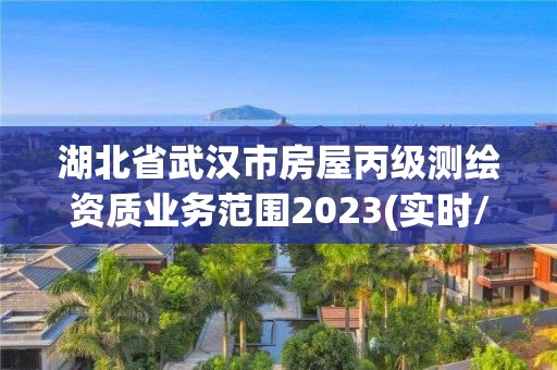 湖北省武漢市房屋丙級測繪資質(zhì)業(yè)務(wù)范圍2023(實(shí)時/更新中)