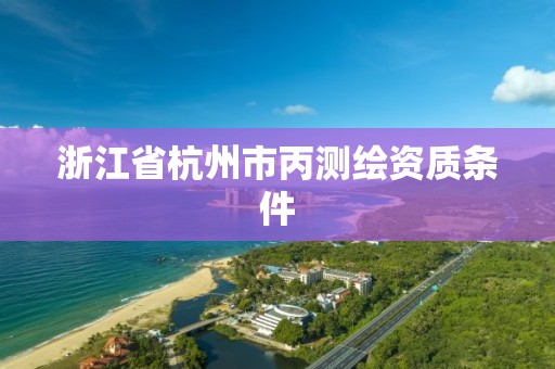 浙江省杭州市丙測繪資質條件