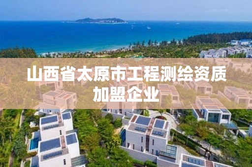 山西省太原市工程測繪資質(zhì)加盟企業(yè)