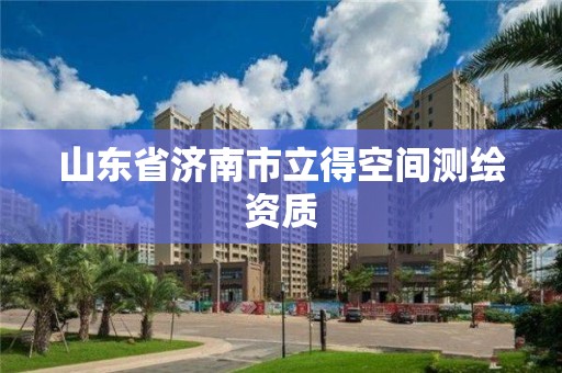 山東省濟南市立得空間測繪資質