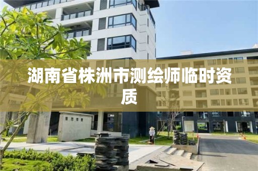 湖南省株洲市測繪師臨時資質