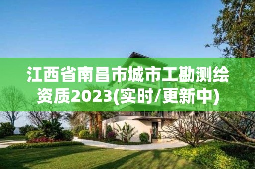 江西省南昌市城市工勘測(cè)繪資質(zhì)2023(實(shí)時(shí)/更新中)