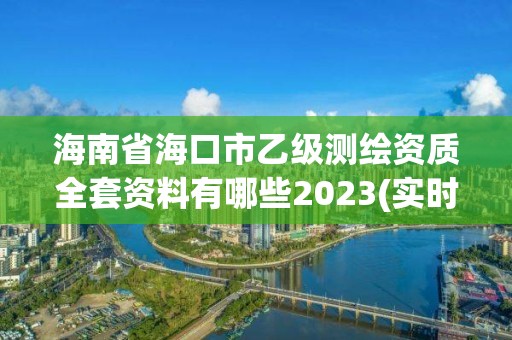 海南省海口市乙級測繪資質全套資料有哪些2023(實時/更新中)