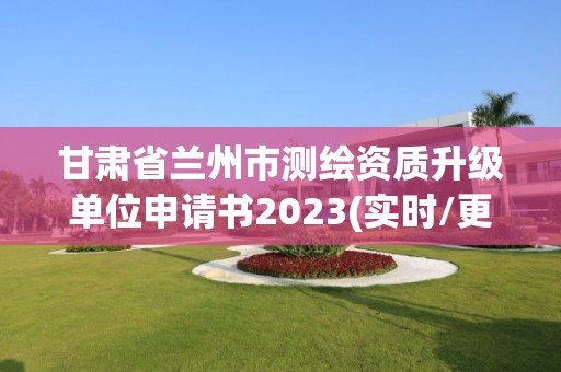 甘肅省蘭州市測繪資質升級單位申請書2023(實時/更新中)