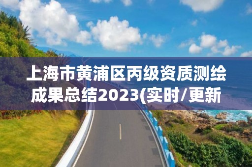 上海市黃浦區(qū)丙級(jí)資質(zhì)測(cè)繪成果總結(jié)2023(實(shí)時(shí)/更新中)