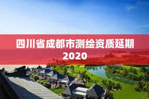 四川省成都市測繪資質延期2020