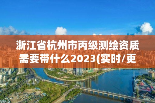 浙江省杭州市丙級測繪資質(zhì)需要帶什么2023(實時/更新中)