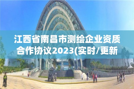 江西省南昌市測繪企業資質合作協議2023(實時/更新中)