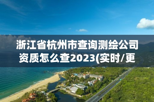 浙江省杭州市查詢測繪公司資質(zhì)怎么查2023(實(shí)時/更新中)